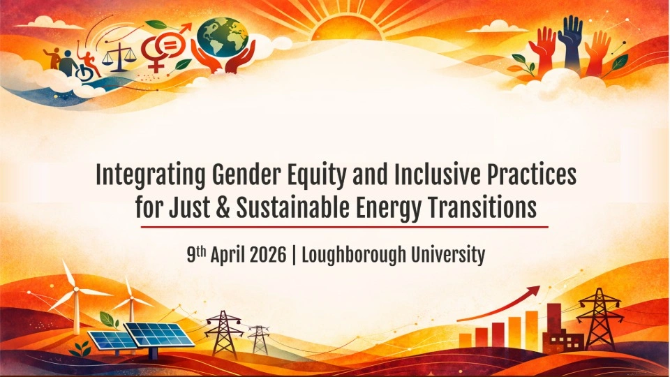 Orange border including sustainable icons and imagery, with text reading: "Integrating Gender Equity and Inclusive Practices for Just and Sustainable Energy Transitions. 9th April 2026 | Loughborough University"