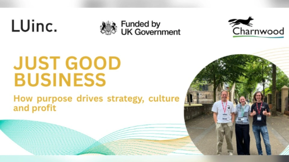 People smiling and posing on a street. Text reading 'LU Inc. Funded by UK Government. Charnwood. Just Good Business: How purpose drives strategy, culture and profit'