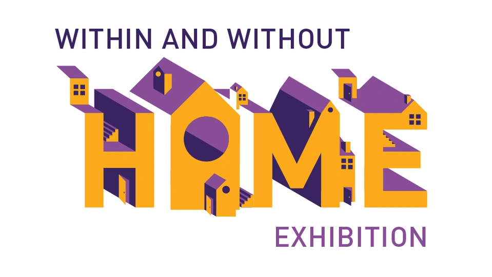 Text reading 'Within and Without Home Exhibition', the word 'Home' is a yellow and purple font made of illustrated houses.