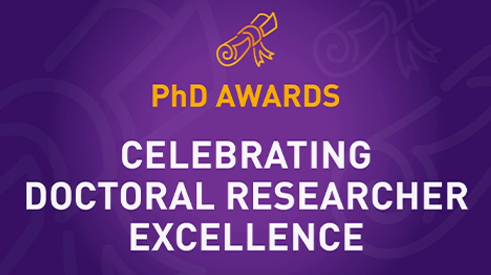 Purple background with the text 'PhD Awards; Celebrating doctoral researcher excellence'